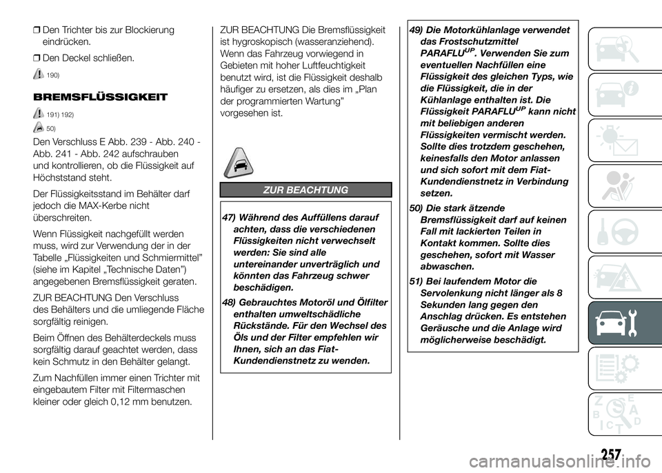FIAT DUCATO 2016 Betriebsanleitung (in German) ❒Den Trichter bis zur Blockierung
eindrücken.
❒Den Deckel schließen.
190)
BREMSFLÜSSIGKEIT
191) 192)
50)
Den Verschluss E Abb. 239 - Abb. 240 -
Abb. 241 - Abb. 242 aufschrauben
und kontrolliere FIAT DUCATO 2016 Betriebsanleitung (in German) ❒Den Trichter bis zur Blockierung
eindrücken.
❒Den Deckel schließen.
190)
BREMSFLÜSSIGKEIT
191) 192)
50)
Den Verschluss E Abb. 239 - Abb. 240 -
Abb. 241 - Abb. 242 aufschrauben
und kontrolliere