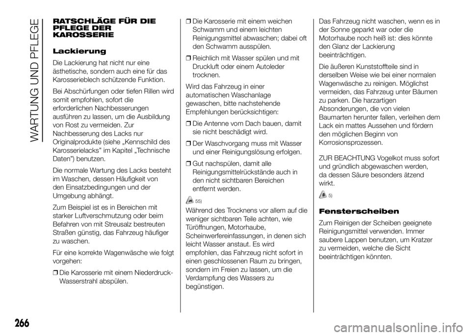 FIAT DUCATO 2016 Betriebsanleitung (in German) RATSCHLÄGE FÜR DIE
PFLEGE DER
KAROSSERIE
Lackierung
Die Lackierung hat nicht nur eine
ästhetische, sondern auch eine für das
Karosserieblech schützende Funktion.
Bei Abschürfungen oder tiefen Ri FIAT DUCATO 2016 Betriebsanleitung (in German) RATSCHLÄGE FÜR DIE
PFLEGE DER
KAROSSERIE
Lackierung
Die Lackierung hat nicht nur eine
ästhetische, sondern auch eine für das
Karosserieblech schützende Funktion.
Bei Abschürfungen oder tiefen Ri