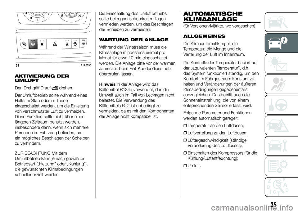 FIAT DUCATO 2016  Betriebsanleitung (in German) AKTIVIERUNG DER
UMLUFT
Den Drehgriff D auf
drehen.
Der Umluftbetrieb sollte während eines
Halts im Stau oder im Tunnel
eingeschaltet werden, um die Einleitung
von verschmutzter Luft zu vermeiden.
Die