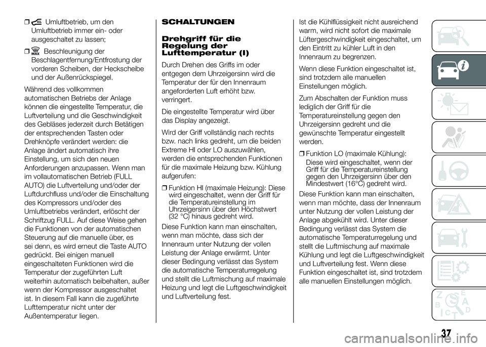 FIAT DUCATO 2016  Betriebsanleitung (in German) ❒Umluftbetrieb, um den
Umluftbetrieb immer ein- oder
ausgeschaltet zu lassen;
❒
Beschleunigung der
Beschlagentfernung/Entfrostung der
vorderen Scheiben, der Heckscheibe
und der Außenrückspiegel.