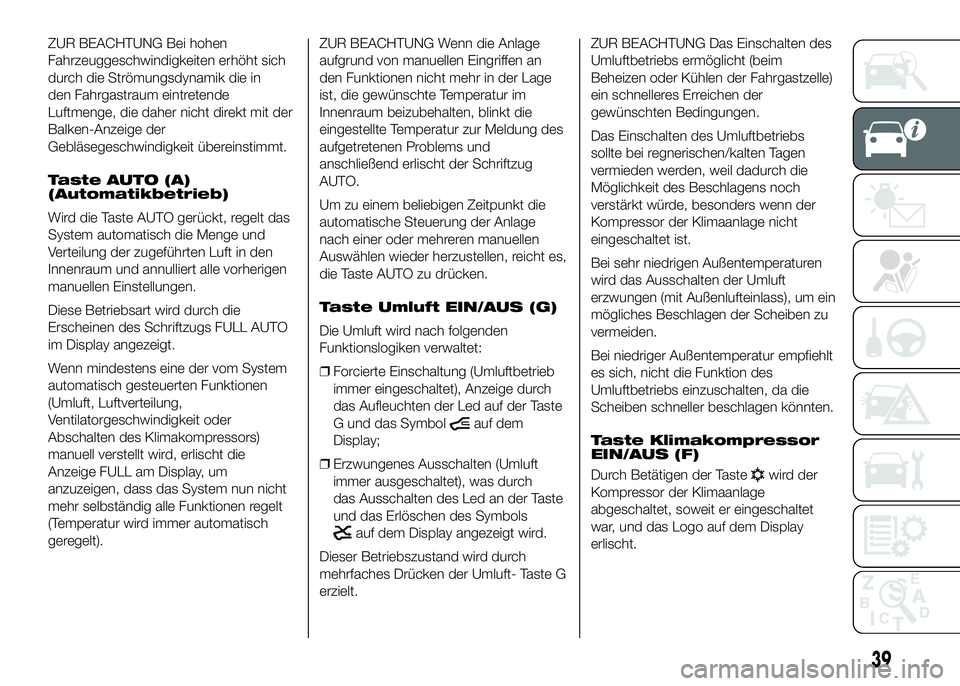 FIAT DUCATO 2016  Betriebsanleitung (in German) ZUR BEACHTUNG Bei hohen
Fahrzeuggeschwindigkeiten erhöht sich
durch die Strömungsdynamik die in
den Fahrgastraum eintretende
Luftmenge, die daher nicht direkt mit der
Balken-Anzeige der
Gebläsegesc