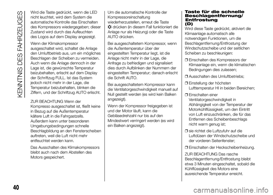 FIAT DUCATO 2016  Betriebsanleitung (in German) Wird die Taste gedrückt, wenn die LED
nicht leuchtet, wird dem System die
automatische Kontrolle das Einschalten
des Kompressors wiedergegeben; dieser
Zustand wird durch das Aufleuchten
des Logos auf