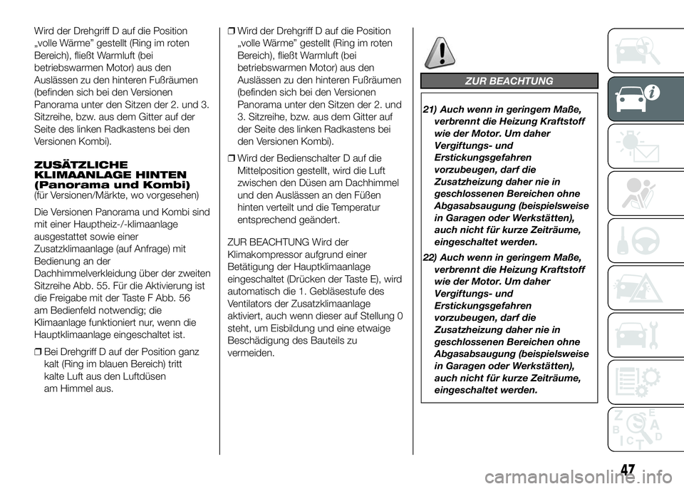 FIAT DUCATO 2016  Betriebsanleitung (in German) Wird der Drehgriff D auf die Position
„volle Wärme” gestellt (Ring im roten
Bereich), fließt Warmluft (bei
betriebswarmen Motor) aus den
Auslässen zu den hinteren Fußräumen
(befinden sich bei