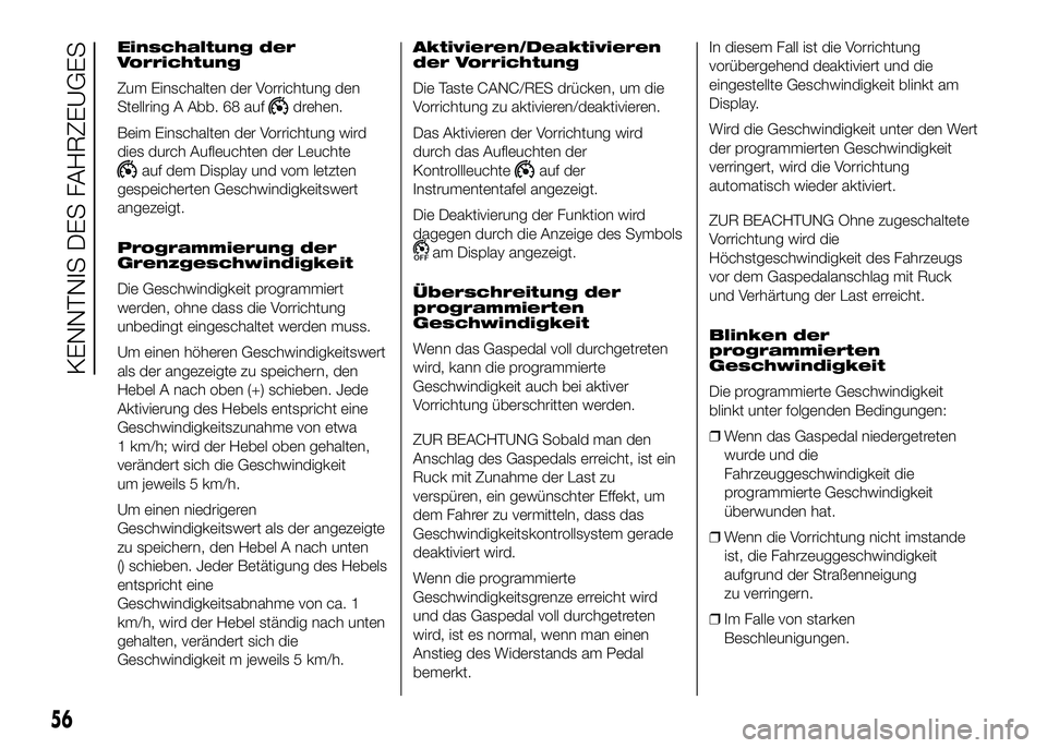 FIAT DUCATO 2016  Betriebsanleitung (in German) Einschaltung der
Vorrichtung
Zum Einschalten der Vorrichtung den
Stellring A Abb. 68 auf
drehen.
Beim Einschalten der Vorrichtung wird
dies durch Aufleuchten der Leuchte
auf dem Display und vom letzte
