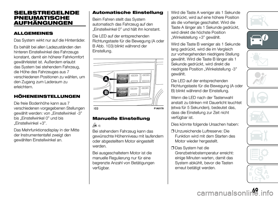 FIAT DUCATO 2016  Betriebsanleitung (in German) SELBSTREGELNDE
PNEUMATISCHE
AUFHÄNGUNGEN
ALLGEMEINES
Das System wirkt nur auf die Hinterräder.
Es behält bei allen Ladezuständen den
hinteren Einstellwinkel des Fahrzeugs
konstant, damit ein höhe