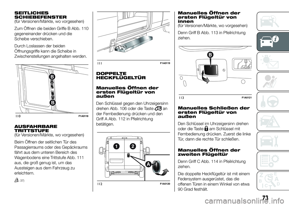 FIAT DUCATO 2016  Betriebsanleitung (in German) SEITLICHES
SCHIEBEFENSTER
(für Versionen/Märkte, wo vorgesehen)
Zum Öffnen die beiden Griffe B Abb. 110
gegeneinander drücken und die
Scheibe verschieben.
Durch Loslassen der beiden
Öffnungsgriff