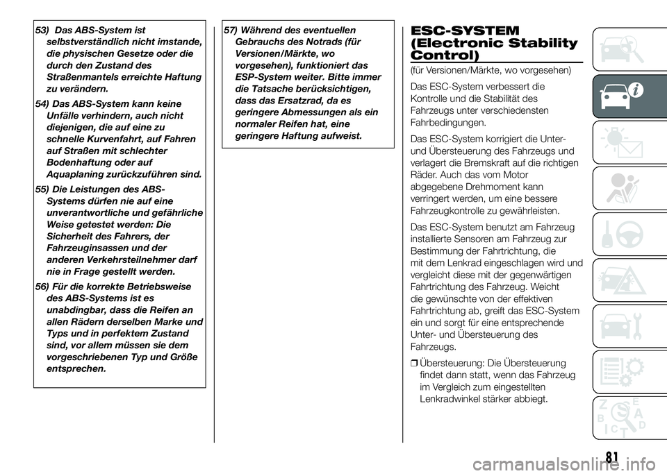 FIAT DUCATO 2016  Betriebsanleitung (in German) 53) Das ABS-System ist
selbstverständlich nicht imstande,
die physischen Gesetze oder die
durch den Zustand des
Straßenmantels erreichte Haftung
zu verändern.
54) Das ABS-System kann keine
Unfälle