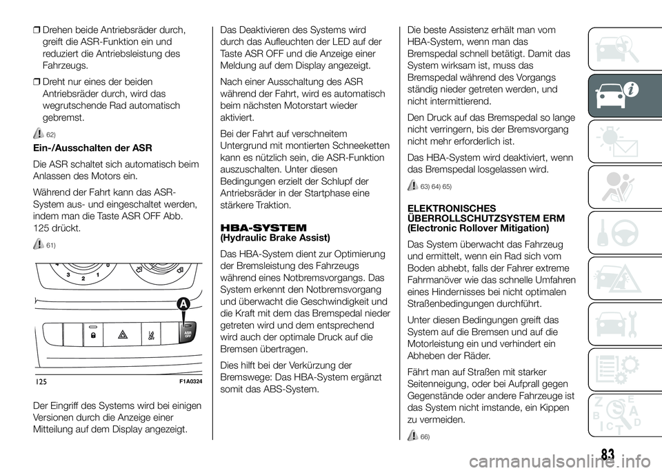 FIAT DUCATO 2016  Betriebsanleitung (in German) ❒Drehen beide Antriebsräder durch,
greift die ASR-Funktion ein und
reduziert die Antriebsleistung des
Fahrzeugs.
❒Dreht nur eines der beiden
Antriebsräder durch, wird das
wegrutschende Rad autom