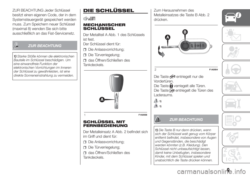 FIAT DUCATO 2017  Betriebsanleitung (in German) ZUR BEACHTUNG Jeder Schlüssel
besitzt einen eigenen Code, der in dem
Systemsteuergerät gespeichert werden
muss. Zum Speichern neuer Schlüssel
(maximal 8) wenden Sie sich bitte
ausschließlich an da