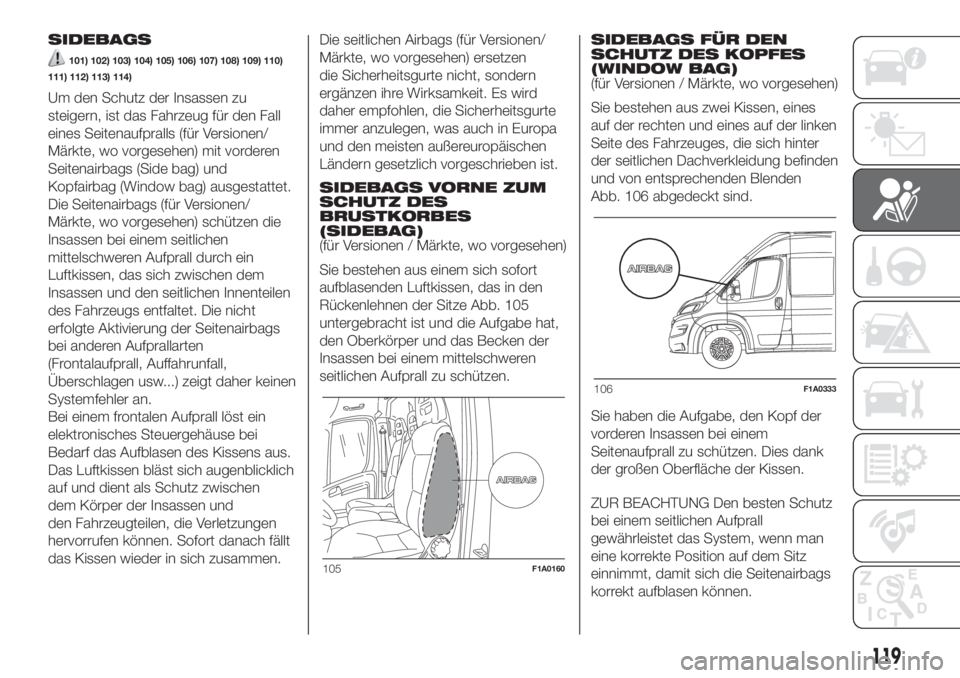 FIAT DUCATO 2017 Betriebsanleitung (in German) SIDEBAGS
101) 102) 103) 104) 105) 106) 107) 108) 109) 110)
111) 112) 113) 114)
Um den Schutz der Insassen zu
steigern, ist das Fahrzeug für den Fall
eines Seitenaufpralls (für Versionen/
Märkte, wo FIAT DUCATO 2017 Betriebsanleitung (in German) SIDEBAGS
101) 102) 103) 104) 105) 106) 107) 108) 109) 110)
111) 112) 113) 114)
Um den Schutz der Insassen zu
steigern, ist das Fahrzeug für den Fall
eines Seitenaufpralls (für Versionen/
Märkte, wo