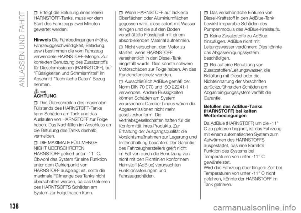 FIAT DUCATO 2017  Betriebsanleitung (in German) Erfolgt die Befüllung eines leeren
HARNSTOFF-Tanks, muss vor dem
Start des Fahrzeugs zwei Minuten
gewartet werden;
HinweisDie Fahrbedingungen (Höhe,
Fahrzeuggeschwindigkeit, Beladung,
usw.) bestimme