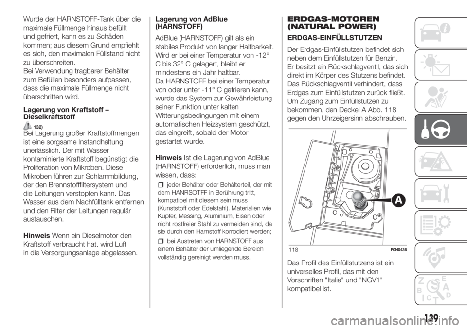 FIAT DUCATO 2017  Betriebsanleitung (in German) Wurde der HARNSTOFF-Tank über die
maximale Füllmenge hinaus befüllt
und gefriert, kann es zu Schäden
kommen; aus diesem Grund empfiehlt
es sich, den maximalen Füllstand nicht
zu überschreiten.
B