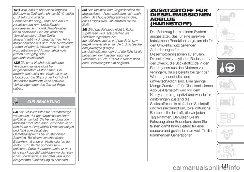 FIAT DUCATO 2017  Betriebsanleitung (in German) 131)Wird AdBlue über einen längeren
Zeitraum im Tank auf mehr als 50° C erhitzt
(z. B aufgrund direkter
Sonneneinstrahlung), kann sich AdBlue
zersetzen und Ammoniakdämpfe
produzieren. Ammoniakdäm