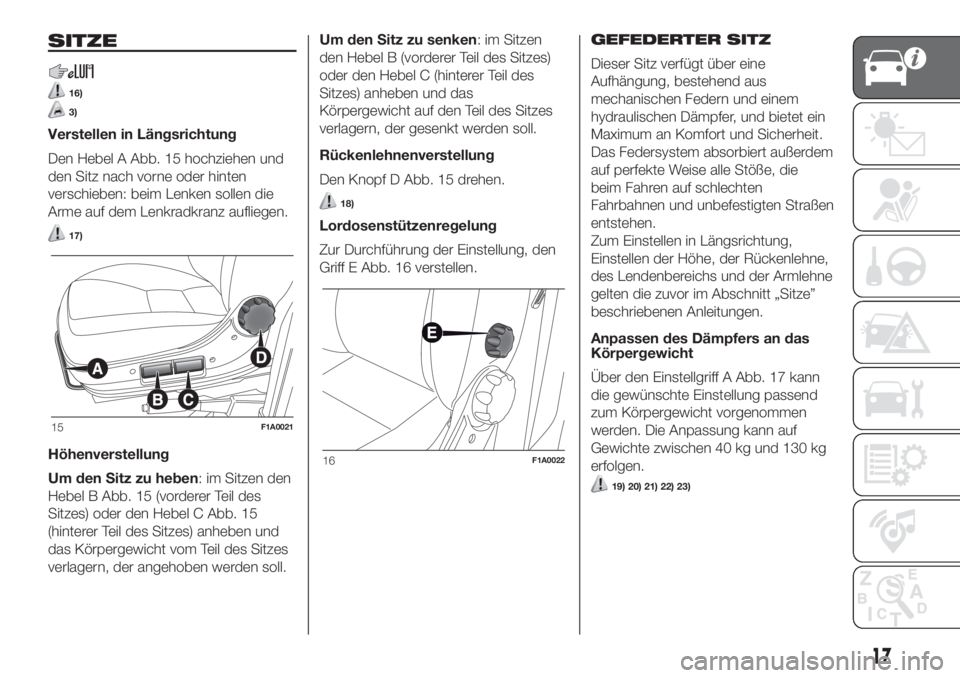 FIAT DUCATO 2017  Betriebsanleitung (in German) SITZE
16)
3)
Verstellen in Längsrichtung
Den Hebel A Abb. 15 hochziehen und
den Sitz nach vorne oder hinten
verschieben: beim Lenken sollen die
Arme auf dem Lenkradkranz aufliegen.
17)
Höhenverstell