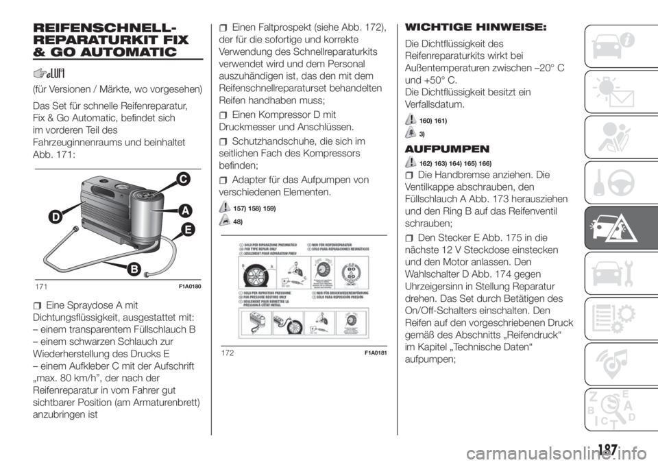 FIAT DUCATO 2017 Betriebsanleitung (in German) REIFENSCHNELL-
REPARATURKIT FIX
& GO AUTOMATIC
(für Versionen / Märkte, wo vorgesehen)
Das Set für schnelle Reifenreparatur,
Fix & Go Automatic, befindet sich
im vorderen Teil des
Fahrzeuginnenraum FIAT DUCATO 2017 Betriebsanleitung (in German) REIFENSCHNELL-
REPARATURKIT FIX
& GO AUTOMATIC
(für Versionen / Märkte, wo vorgesehen)
Das Set für schnelle Reifenreparatur,
Fix & Go Automatic, befindet sich
im vorderen Teil des
Fahrzeuginnenraum