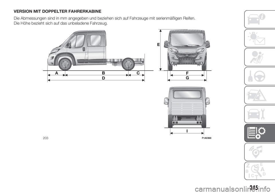 FIAT DUCATO 2017  Betriebsanleitung (in German) VERSION MIT DOPPELTER FAHRERKABINE
Die Abmessungen sind in mm angegeben und beziehen sich auf Fahrzeuge mit serienmäßigen Reifen.
Die Höhe bezieht sich auf das unbeladene Fahrzeug.
203F1A0368
245 
