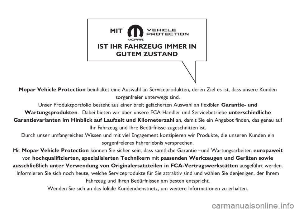 FIAT DUCATO 2017 Betriebsanleitung (in German) Mopar Vehicle Protectionbeinhaltet eine Auswahl an Serviceprodukten, deren Ziel es ist, dass unsere Kunden
sorgenfreier unterwegs sind.
Unser Produktportfolio besteht aus einer breit gefächerten Ausw FIAT DUCATO 2017 Betriebsanleitung (in German) Mopar Vehicle Protectionbeinhaltet eine Auswahl an Serviceprodukten, deren Ziel es ist, dass unsere Kunden
sorgenfreier unterwegs sind.
Unser Produktportfolio besteht aus einer breit gefächerten Ausw
