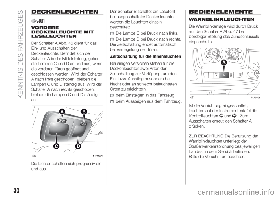FIAT DUCATO 2017  Betriebsanleitung (in German) DECKENLEUCHTEN
VORDERE
DECKENLEUCHTE MIT
LESELEUCHTEN
Der Schalter A Abb. 46 dient für das
Ein- und Ausschalten der
Deckenleuchte. Befindet sich der
Schalter A in der Mittelstellung, gehen
die Lampen
