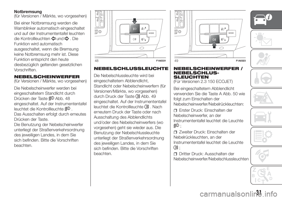 FIAT DUCATO 2017  Betriebsanleitung (in German) Notbremsung
(für Versionen / Märkte, wo vorgesehen)
Bei einer Notbremsung werden die
Warnblinker automatisch eingeschaltet
und auf der Instrumententafel leuchten
die Kontrollleuchten
und. Die
Funkti