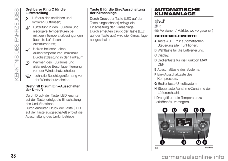 FIAT DUCATO 2017  Betriebsanleitung (in German) Drehbarer Ring C für die
Luftverteilung
Luft aus den seitlichen und
mittleren Luftdüsen;
Luftzufuhr in den Fußraum und
niedrigere Temperaturen bei
mittleren Temperaturbedingungen
über die Luftdüs