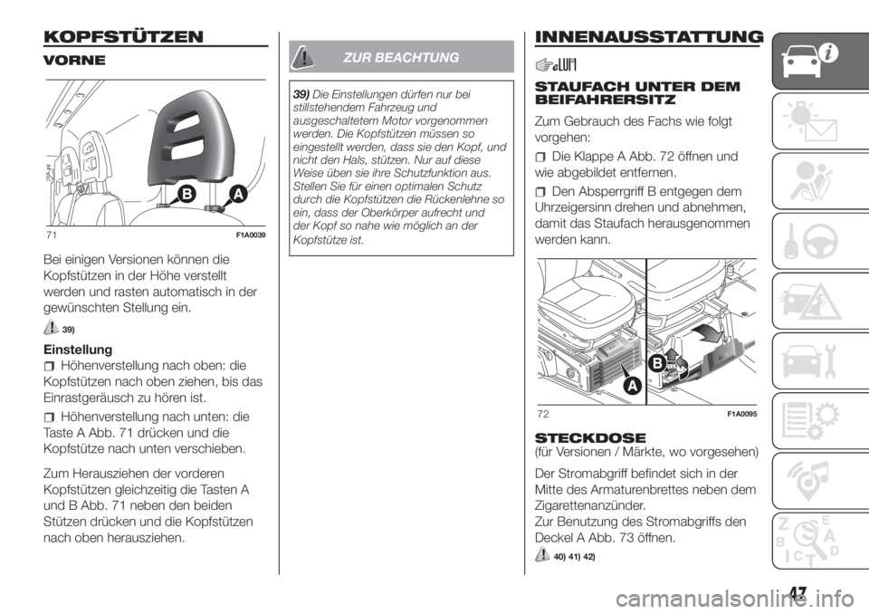 FIAT DUCATO 2017  Betriebsanleitung (in German) KOPFSTÜTZEN
VORNE
Bei einigen Versionen können die
Kopfstützen in der Höhe verstellt
werden und rasten automatisch in der
gewünschten Stellung ein.
39)
Einstellung
Höhenverstellung nach oben: di