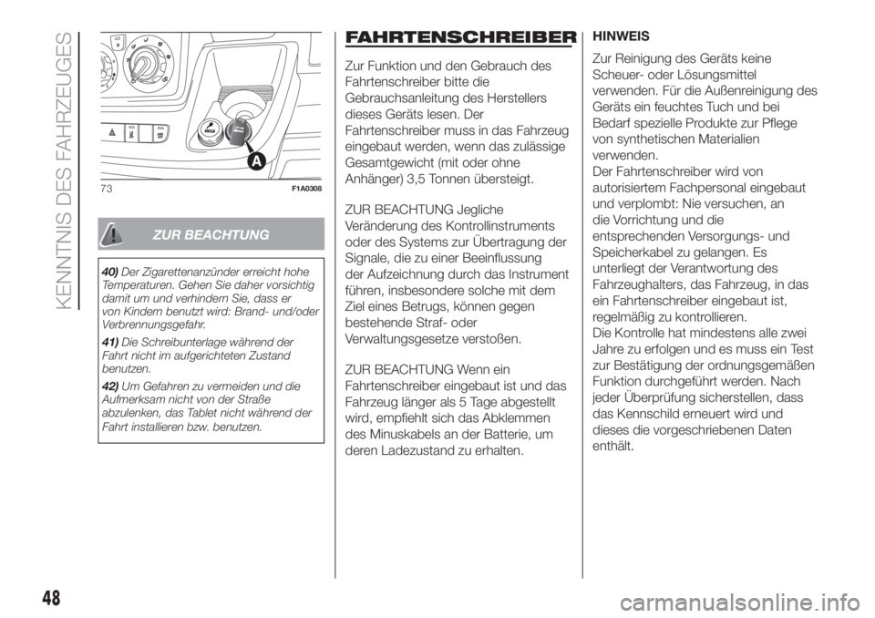 FIAT DUCATO 2017  Betriebsanleitung (in German) ZUR BEACHTUNG
40)Der Zigarettenanzünder erreicht hohe
Temperaturen. Gehen Sie daher vorsichtig
damit um und verhindern Sie, dass er
von Kindern benutzt wird: Brand- und/oder
Verbrennungsgefahr.
41)Di