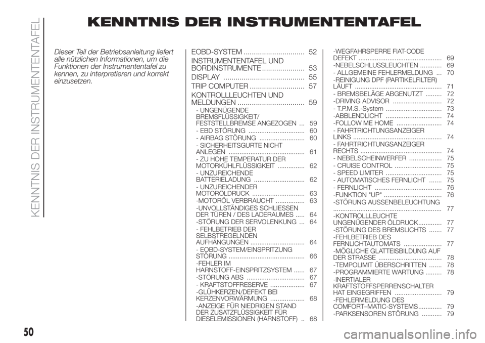FIAT DUCATO 2017 Betriebsanleitung (in German) KENNTNIS DER INSTRUMENTENTAFEL
Dieser Teil der Betriebsanleitung liefert
alle nützlichen Informationen, um die
Funktionen der Instrumententafel zu
kennen, zu interpretieren und korrekt
einzusetzen.EO FIAT DUCATO 2017 Betriebsanleitung (in German) KENNTNIS DER INSTRUMENTENTAFEL
Dieser Teil der Betriebsanleitung liefert
alle nützlichen Informationen, um die
Funktionen der Instrumententafel zu
kennen, zu interpretieren und korrekt
einzusetzen.EO
