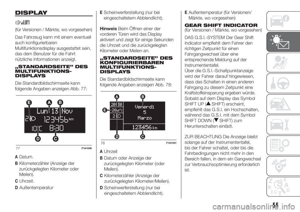 FIAT DUCATO 2017 Betriebsanleitung (in German) DISPLAY
(für Versionen / Märkte, wo vorgesehen)
Das Fahrzeug kann mit einem eventuell
auch konfigurierbaren
Multifunktionsdisplay ausgestattet sein,
das dem Benutzer für die Fahrt
nützliche Inform FIAT DUCATO 2017 Betriebsanleitung (in German) DISPLAY
(für Versionen / Märkte, wo vorgesehen)
Das Fahrzeug kann mit einem eventuell
auch konfigurierbaren
Multifunktionsdisplay ausgestattet sein,
das dem Benutzer für die Fahrt
nützliche Inform