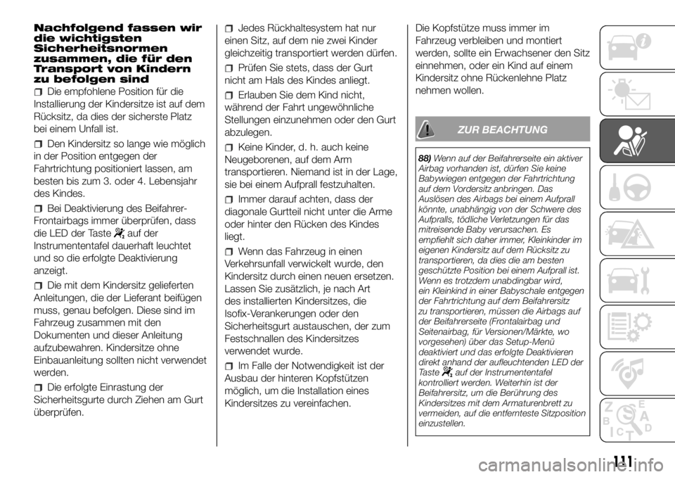 FIAT DUCATO 2018  Betriebsanleitung (in German) Nachfolgend fassen wir
die wichtigsten
Sicherheitsnormen
zusammen, die für den
Transport von Kindern
zu befolgen sind
Die empfohlene Position für die
Installierung der Kindersitze ist auf dem
Rücks
