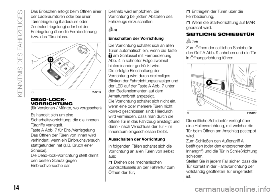 FIAT DUCATO 2018  Betriebsanleitung (in German) Das Erlöschen erfolgt beim Öffnen einer
der Laderaumtüren oder bei einer
Türentriegelung (Laderaum oder
Zentralentriegelung) oder bei der
Entriegelung über die Fernbedienung
bzw. das Türschloss.