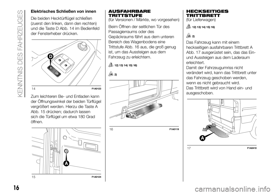FIAT DUCATO 2018  Betriebsanleitung (in German) Elektrisches Schließen von innen
Die beiden Hecktürflügel schließen
(zuerst den linken, dann den rechten)
und die Taste D Abb. 14 im Bedienfeld
der Fensterheber drücken.
Zum leichteren Be- und En
