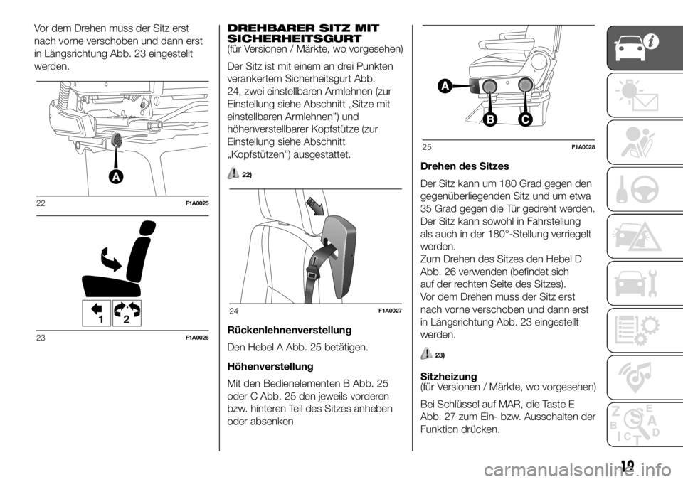 FIAT DUCATO 2018  Betriebsanleitung (in German) Vor dem Drehen muss der Sitz erst
nach vorne verschoben und dann erst
in Längsrichtung Abb. 23 eingestellt
werden.DREHBARER SITZ MIT
SICHERHEITSGURT
(für Versionen / Märkte, wo vorgesehen)
Der Sitz