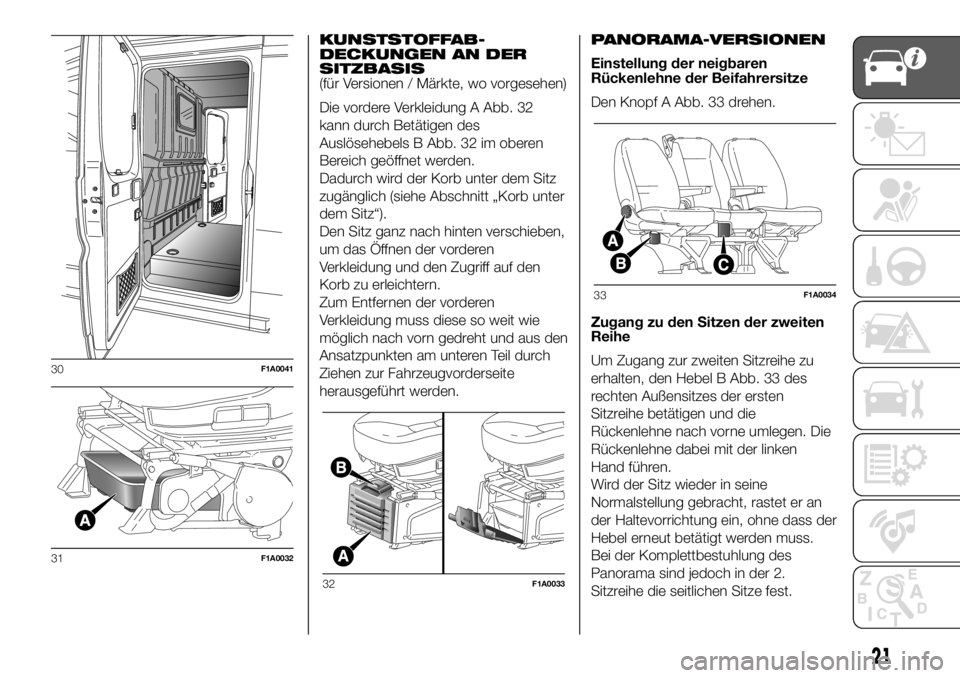 FIAT DUCATO 2018 Betriebsanleitung (in German) KUNSTSTOFFAB-
DECKUNGEN AN DER
SITZBASIS
(für Versionen / Märkte, wo vorgesehen)
Die vordere Verkleidung A Abb. 32
kann durch Betätigen des
Auslösehebels B Abb. 32 im oberen
Bereich geöffnet werd FIAT DUCATO 2018 Betriebsanleitung (in German) KUNSTSTOFFAB-
DECKUNGEN AN DER
SITZBASIS
(für Versionen / Märkte, wo vorgesehen)
Die vordere Verkleidung A Abb. 32
kann durch Betätigen des
Auslösehebels B Abb. 32 im oberen
Bereich geöffnet werd