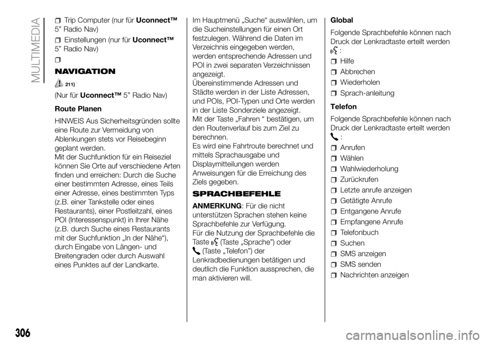 FIAT DUCATO 2018  Betriebsanleitung (in German) Trip Computer (nur fürUconnect™
5” Radio Nav)
Einstellungen (nur fürUconnect™
5” Radio Nav)
NAVIGATION
211)
(Nur fürUconnect™5” Radio Nav)
Route Planen
HINWEIS Aus Sicherheitsgründen s
