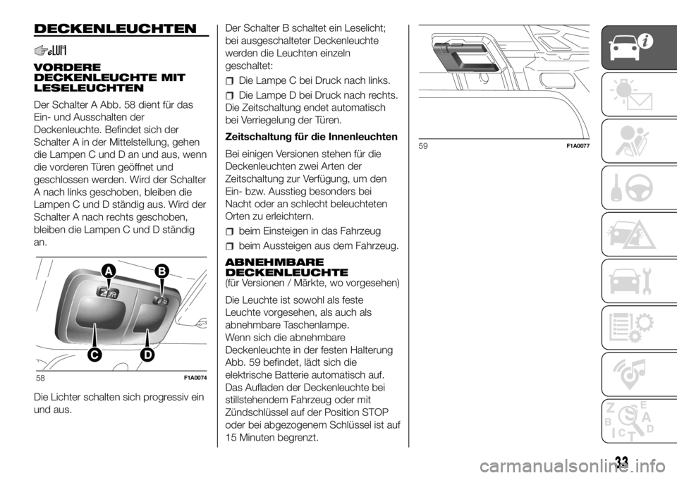 FIAT DUCATO 2018  Betriebsanleitung (in German) DECKENLEUCHTEN
VORDERE
DECKENLEUCHTE MIT
LESELEUCHTEN
Der Schalter A Abb. 58 dient für das
Ein- und Ausschalten der
Deckenleuchte. Befindet sich der
Schalter A in der Mittelstellung, gehen
die Lampen