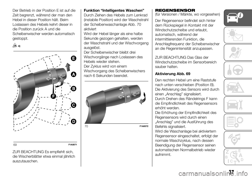 FIAT DUCATO 2018  Betriebsanleitung (in German) Der Betrieb in der Position E ist auf die
Zeit begrenzt, während der man den
Hebel in dieser Position hält. Beim
Loslassen des Hebels kehrt dieser in
die Position zurück A und die
Scheibenwischer w