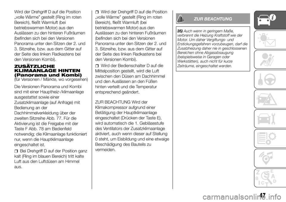 FIAT DUCATO 2018  Betriebsanleitung (in German) Wird der Drehgriff D auf die Position
„volle Wärme” gestellt (Ring im roten
Bereich), fließt Warmluft (bei
betriebswarmen Motor) aus den
Auslässen zu den hinteren Fußräumen
(befinden sich bei