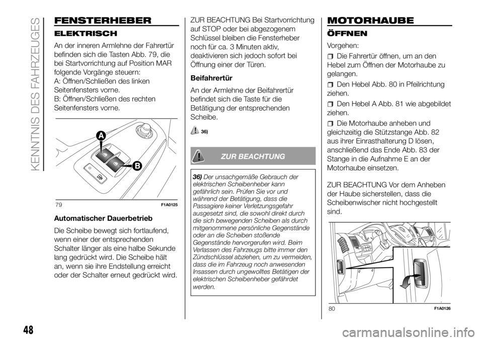 FIAT DUCATO 2018  Betriebsanleitung (in German) FENSTERHEBER
ELEKTRISCH
An der inneren Armlehne der Fahrertür
befinden sich die Tasten Abb. 79, die
bei Startvorrichtung auf Position MAR
folgende Vorgänge steuern:
A: Öffnen/Schließen des linken
