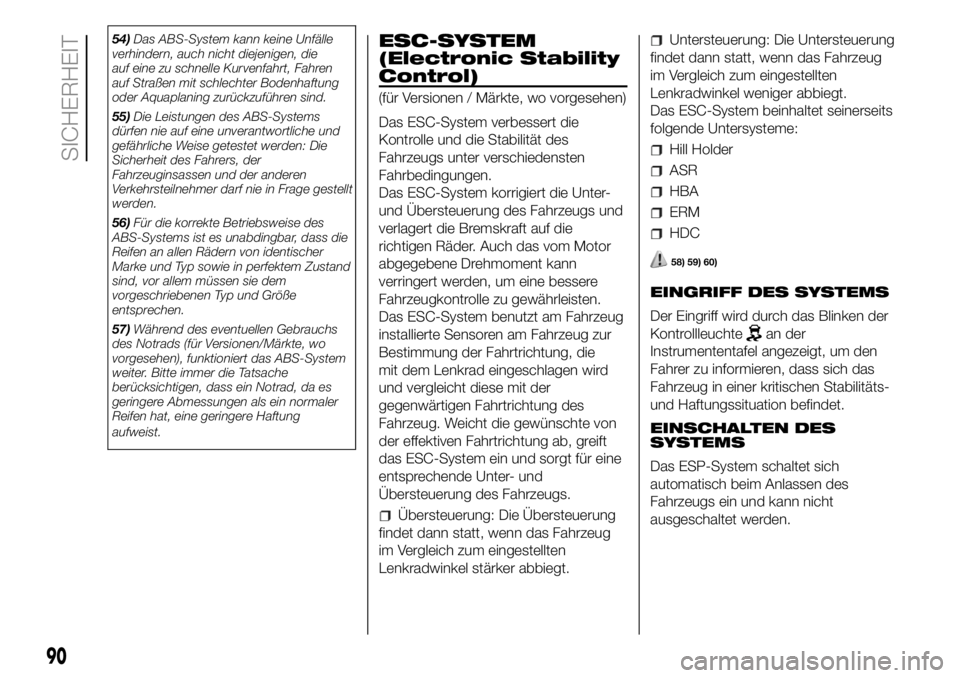 FIAT DUCATO 2018  Betriebsanleitung (in German) 54)Das ABS-System kann keine Unfälle
verhindern, auch nicht diejenigen, die
auf eine zu schnelle Kurvenfahrt, Fahren
auf Straßen mit schlechter Bodenhaftung
oder Aquaplaning zurückzuführen sind.
5