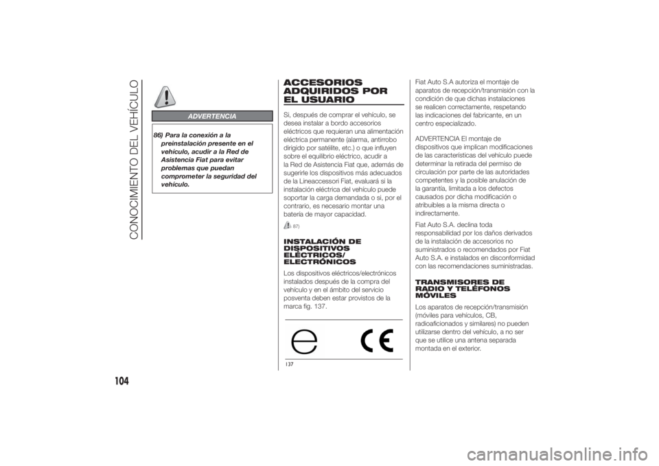 FIAT DUCATO 2014 Manual de Empleo y Cuidado (in Spanish) ADVERTENCIA
86) Para la conexión a la
preinstalación presente en el
vehículo, acudir a la Red de
Asistencia Fiat para evitar
problemas que puedan
comprometer la seguridad del
vehículo.
ACCESORIOS
FIAT DUCATO 2014 Manual de Empleo y Cuidado (in Spanish) ADVERTENCIA
86) Para la conexión a la
preinstalación presente en el
vehículo, acudir a la Red de
Asistencia Fiat para evitar
problemas que puedan
comprometer la seguridad del
vehículo.
ACCESORIOS