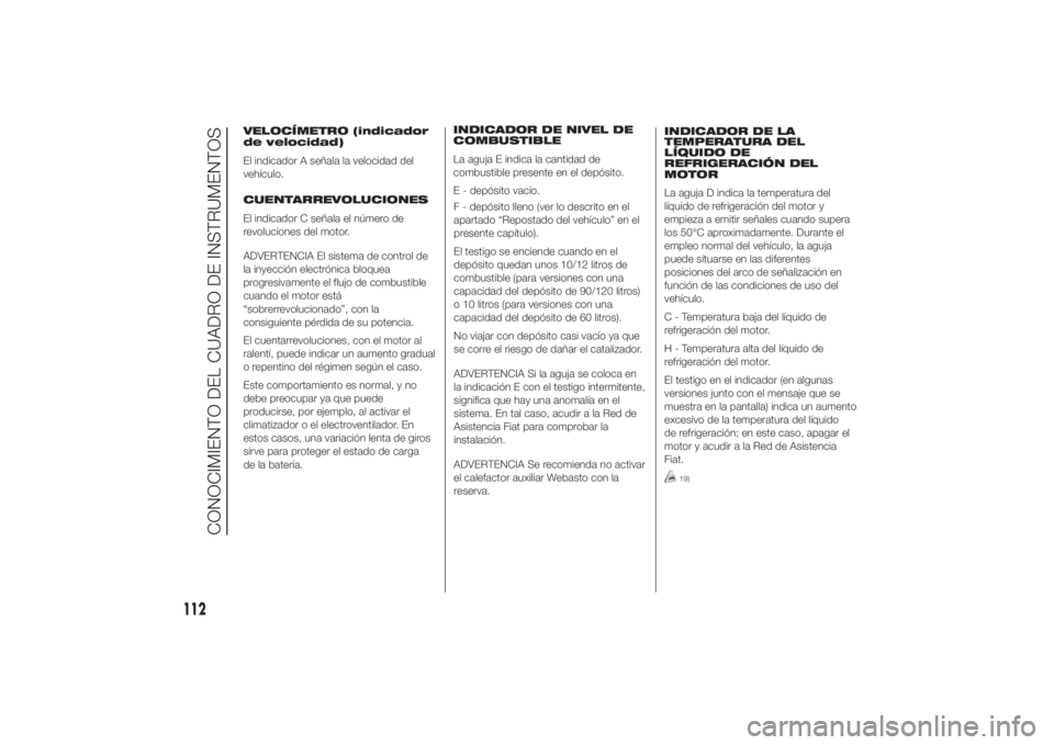 FIAT DUCATO 2014 Manual de Empleo y Cuidado (in Spanish) VELOCÍMETRO (indicador
de velocidad)
El indicador A señala la velocidad del
vehículo.
CUENTARREVOLUCIONES
El indicador C señala el número de
revoluciones del motor.
ADVERTENCIA El sistema de cont FIAT DUCATO 2014 Manual de Empleo y Cuidado (in Spanish) VELOCÍMETRO (indicador
de velocidad)
El indicador A señala la velocidad del
vehículo.
CUENTARREVOLUCIONES
El indicador C señala el número de
revoluciones del motor.
ADVERTENCIA El sistema de cont