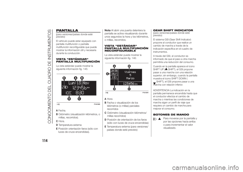 FIAT DUCATO 2014 Manual de Empleo y Cuidado (in Spanish) PANTALLA(para versiones/países donde esté
previsto)
El vehículo puede estar equipado con
pantalla multifunción o pantalla
multifunción reconfigurable que puede
mostrar la información útil y nec FIAT DUCATO 2014 Manual de Empleo y Cuidado (in Spanish) PANTALLA(para versiones/países donde esté
previsto)
El vehículo puede estar equipado con
pantalla multifunción o pantalla
multifunción reconfigurable que puede
mostrar la información útil y nec