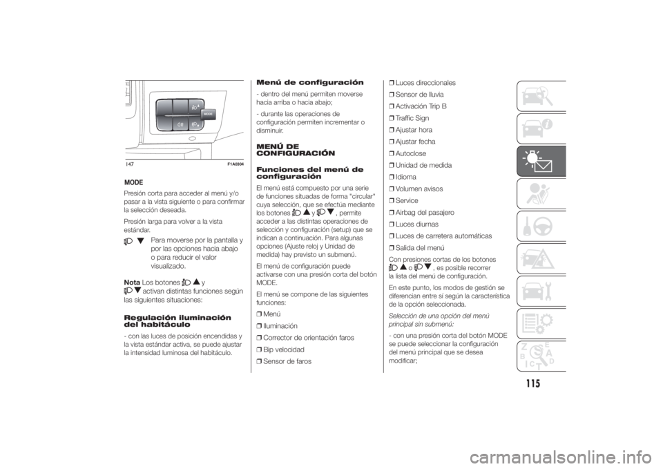FIAT DUCATO 2014 Manual de Empleo y Cuidado (in Spanish) Presión corta para acceder al menú y/o
pasar a la vista siguiente o para confirmar
la selección deseada.
Presión larga para volver a la vista
estándar.
Para moverse por la pantalla y
por las opci FIAT DUCATO 2014 Manual de Empleo y Cuidado (in Spanish) Presión corta para acceder al menú y/o
pasar a la vista siguiente o para confirmar
la selección deseada.
Presión larga para volver a la vista
estándar.
Para moverse por la pantalla y
por las opci