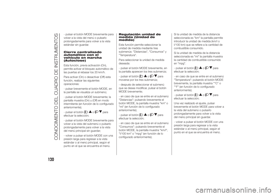 FIAT DUCATO 2014 Manual de Empleo y Cuidado (in Spanish) - pulsar el botón MODE brevemente para
volver a la vista del menú o pulsarlo
prolongadamente para volver a la vista
estándar sin guardar.
Cierre centralizado
automático con el
vehículo en marcha
FIAT DUCATO 2014 Manual de Empleo y Cuidado (in Spanish) - pulsar el botón MODE brevemente para
volver a la vista del menú o pulsarlo
prolongadamente para volver a la vista
estándar sin guardar.
Cierre centralizado
automático con el
vehículo en marcha