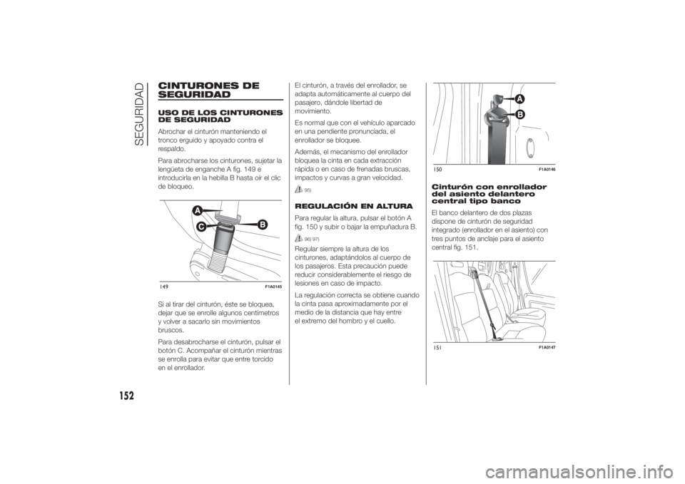 FIAT DUCATO 2014 Manual de Empleo y Cuidado (in Spanish) CINTURONES DE
SEGURIDADUSO DE LOS CINTURONES
DE SEGURIDAD
Abrochar el cinturón manteniendo el
tronco erguido y apoyado contra el
respaldo.
Para abrocharse los cinturones, sujetar la
lengüeta de enga FIAT DUCATO 2014 Manual de Empleo y Cuidado (in Spanish) CINTURONES DE
SEGURIDADUSO DE LOS CINTURONES
DE SEGURIDAD
Abrochar el cinturón manteniendo el
tronco erguido y apoyado contra el
respaldo.
Para abrocharse los cinturones, sujetar la
lengüeta de enga