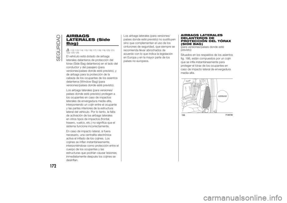 FIAT DUCATO 2014 Manual de Empleo y Cuidado (in Spanish) AIRBAGS
LATERALES (Side
Bag)
112) 113) 114) 115) 116) 117) 118) 119) 120) 121)
122) 123) 124)
El vehículo está dotado de airbags
laterales delanteros de protección del
tórax (Side Bag delanteros) FIAT DUCATO 2014 Manual de Empleo y Cuidado (in Spanish) AIRBAGS
LATERALES (Side
Bag)
112) 113) 114) 115) 116) 117) 118) 119) 120) 121)
122) 123) 124)
El vehículo está dotado de airbags
laterales delanteros de protección del
tórax (Side Bag delanteros)
