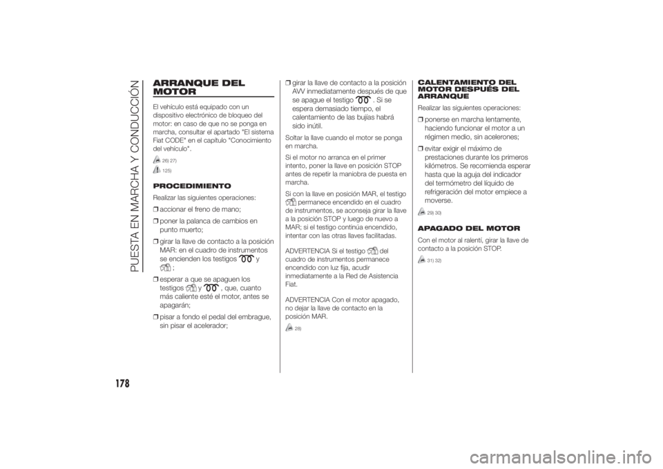 FIAT DUCATO 2014 Manual de Empleo y Cuidado (in Spanish) ARRANQUE DEL
MOTOREl vehículo está equipado con un
dispositivo electrónico de bloqueo del
motor: en caso de que no se ponga en
marcha, consultar el apartado "El sistema
Fiat CODE" en el cap FIAT DUCATO 2014 Manual de Empleo y Cuidado (in Spanish) ARRANQUE DEL
MOTOREl vehículo está equipado con un
dispositivo electrónico de bloqueo del
motor: en caso de que no se ponga en
marcha, consultar el apartado "El sistema
Fiat CODE" en el cap