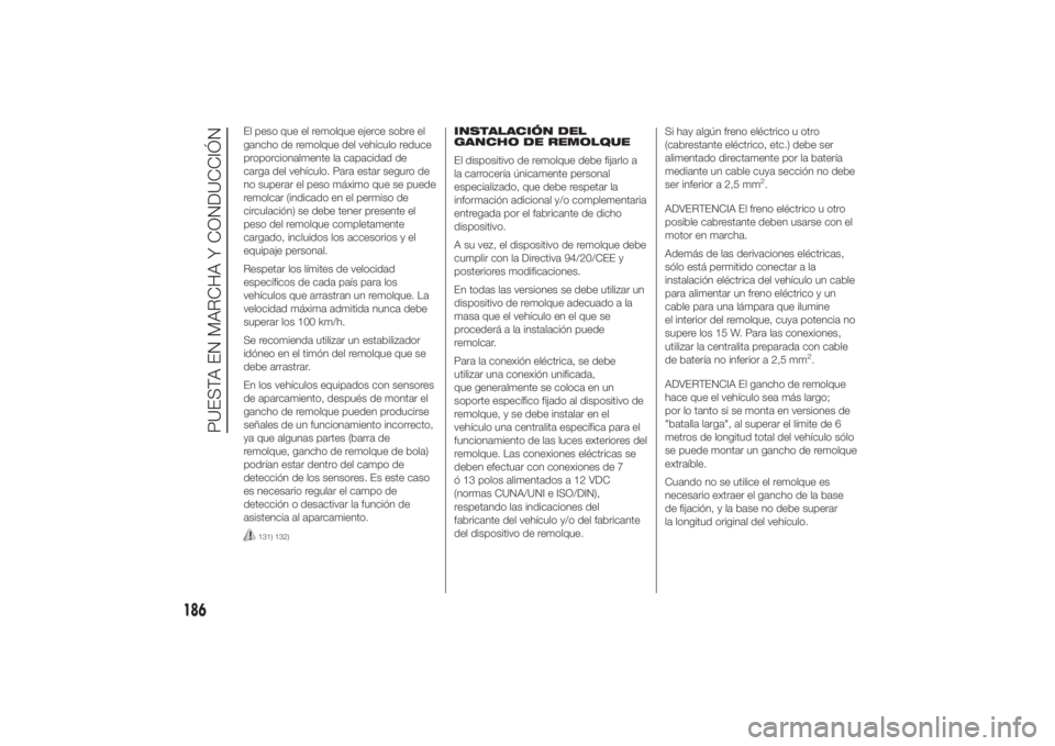 FIAT DUCATO 2014 Manual de Empleo y Cuidado (in Spanish) El peso que el remolque ejerce sobre el
gancho de remolque del vehículo reduce
proporcionalmente la capacidad de
carga del vehículo. Para estar seguro de
no superar el peso máximo que se puede
remo FIAT DUCATO 2014 Manual de Empleo y Cuidado (in Spanish) El peso que el remolque ejerce sobre el
gancho de remolque del vehículo reduce
proporcionalmente la capacidad de
carga del vehículo. Para estar seguro de
no superar el peso máximo que se puede
remo