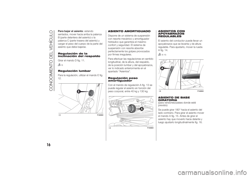 FIAT DUCATO 2014  Manual de Empleo y Cuidado (in Spanish) Para bajar el asiento: estando
sentados, mover hacia arriba la palanca
B (parte delantera del asiento) o la
palanca C (parte trasera del asiento) y
cargar el peso del cuerpo de la parte del
asiento qu