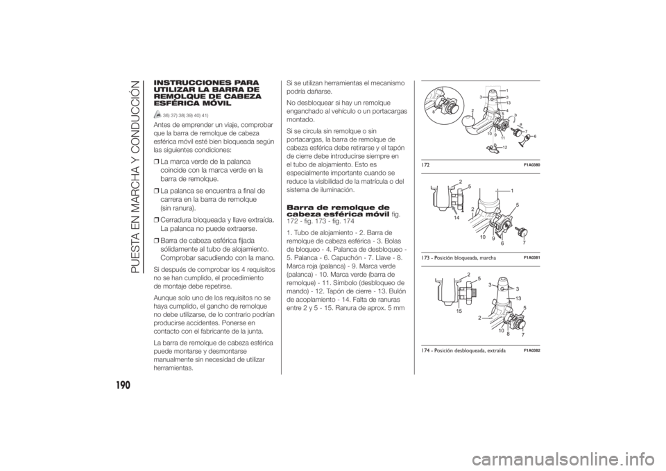 FIAT DUCATO 2014  Manual de Empleo y Cuidado (in Spanish) INSTRUCCIONES PARA
UTILIZAR LA BARRA DE
REMOLQUE DE CABEZA
ESFÉRICA MÓVIL
36) 37) 38) 39) 40) 41)
Antes de emprender un viaje, comprobar
que la barra de remolque de cabeza
esférica móvil esté bie